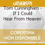Tom Cunningham - If I Could Hear From Heaven cd