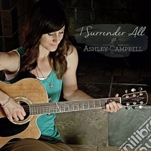 Ashley Campbell - I Surrender All cd musicale di Ashley Campbell