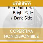Ben Phillip Hall - Bright Side / Dark Side cd