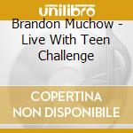 Brandon Muchow - Live With Teen Challenge cd