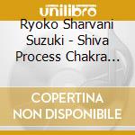 Ryoko Sharvani Suzuki - Shiva Process Chakra Healing cd