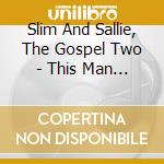Slim And Sallie, The Gospel Two - This Man Jesus cd
