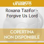 Roxana Tazifor - Forgive Us Lord cd musicale di Roxana Tazifor