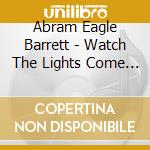 Abram Eagle Barrett - Watch The Lights Come On cd
