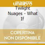 Twilight Nuages - What If cd