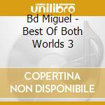 Bd Miguel - Best Of Both Worlds 3 cd