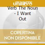Verb The Noun - I Want Out cd