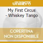My First Circus - Whiskey Tango cd