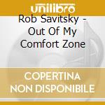 Rob Savitsky - Out Of My Comfort Zone cd