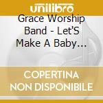 Grace Worship Band - Let'S Make A Baby King cd