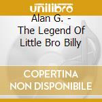 Alan G. - The Legend Of Little Bro Billy cd