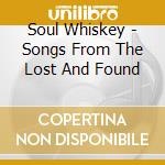 Soul Whiskey - Songs From The Lost And Found cd