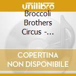 Broccoli Brothers Circus - Broccoli Brothers Circus cd
