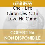 Che - Life Chronicles 1: In Love He Came cd