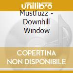Mustfuzz - Downhill Window cd musicale di Mustfuzz