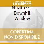 Mustfuzz - Downhill Window cd