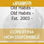Old Habits - Old Habits - Est. 2003 - cd
