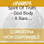 Spirit Of Truth - God Body : A Rare Breed cd