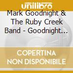 Mark Goodnight & The Ruby Creek Band - Goodnight Loving cd