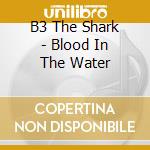 B3 The Shark - Blood In The Water cd