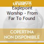 Eaglepoint Worship - From Far To Found cd