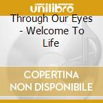 Through Our Eyes - Welcome To Life cd