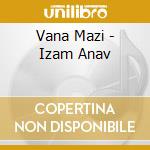 Vana Mazi - Izam Anav cd musicale di Vana Mazi