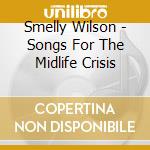 Smelly Wilson - Songs For The Midlife Crisis cd