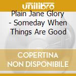 Plain Jane Glory - Someday When Things Are Good
