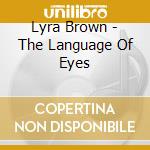 Lyra Brown - The Language Of Eyes cd