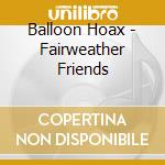 Balloon Hoax - Fairweather Friends cd
