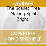 The Scarlet Tree - Making Spirits Bright! cd