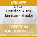 Richard Drueding  & Jim Hamilton - Smoke cd musicale di Richard Drueding  & Jim Hamilton
