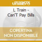 L Train - Can'T Pay Bills cd
