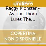 Raggy Monster - As The Thorn Lures The Widow'S Lip, It Seeks No Wisdom From The Wicker Flies cd