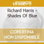 Richard Harris - Shades Of Blue cd musicale di Richard Harris