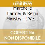 Marchelle Farmer & Reign Ministry - I'Ve Been Changed cd