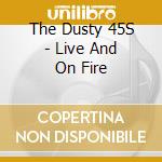 The Dusty 45S - Live And On Fire cd
