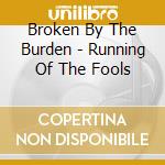 Broken By The Burden - Running Of The Fools cd