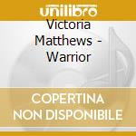 Victoria Matthews - Warrior cd musicale di Victoria Matthews