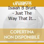 Isaiah B Brunt - Just The Way That It Goes cd musicale di Isaiah B Brunt