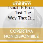 Isaiah B Brunt - Just The Way That It Goes cd