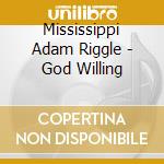Mississippi Adam Riggle - God Willing cd