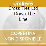 Cross Ties Ltd - Down The Line cd