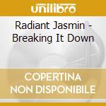 Radiant Jasmin - Breaking It Down cd musicale di Radiant Jasmin