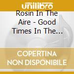 Rosin In The Aire - Good Times In The Homeland cd musicale di Rosin In The Aire
