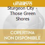 Sturgeon City - Those Green Shores cd