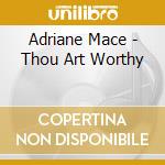 Adriane Mace - Thou Art Worthy cd