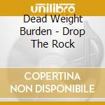 Dead Weight Burden - Drop The Rock cd