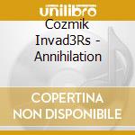 Cozmik Invad3Rs - Annihilation cd